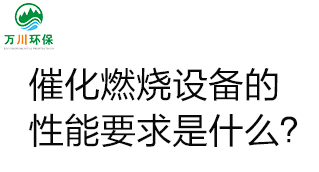 催化燃燒設(shè)備的性能要求是什么？